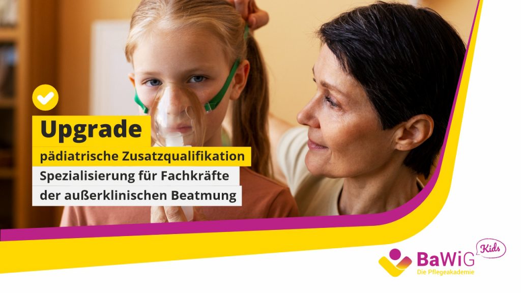 Upgrade pädiatrische Zusatzqualifikation Spezialisierung für Fachkräfte der außerklinischen Beatmung